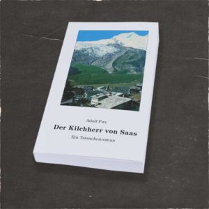 Der Kilchherr vom Saas, historischer Tatsachenroman von Adolf Fux